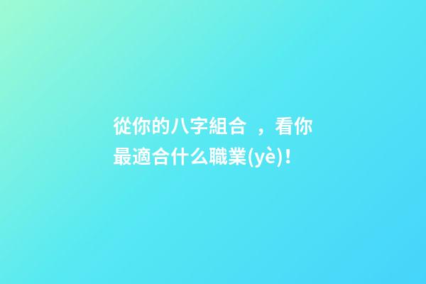 從你的八字組合，看你最適合什么職業(yè)！